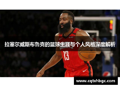 拉塞尔威斯布鲁克的篮球生涯与个人风格深度解析